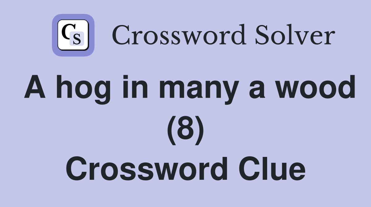 A hog in many a wood (8) Crossword Clue Answers Crossword Solver